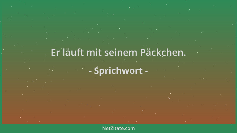 Sprichwort - Er läuft mit seinem Päckchen....
