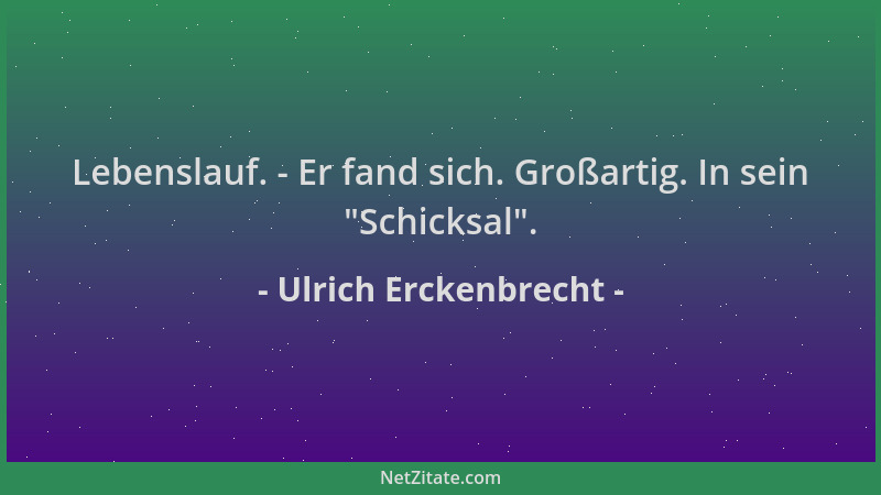 Ulrich Erckenbrecht - Lebenslauf. - Er fand sich. Großartig. In sein  "Schicksal "....