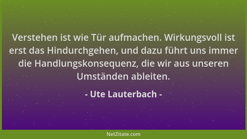 Ute Lauterbach - Verstehen ist wie Tür aufmachen. Wirkungsvoll ist erst das Hindurchgehen, und dazu führt uns immer die Han...