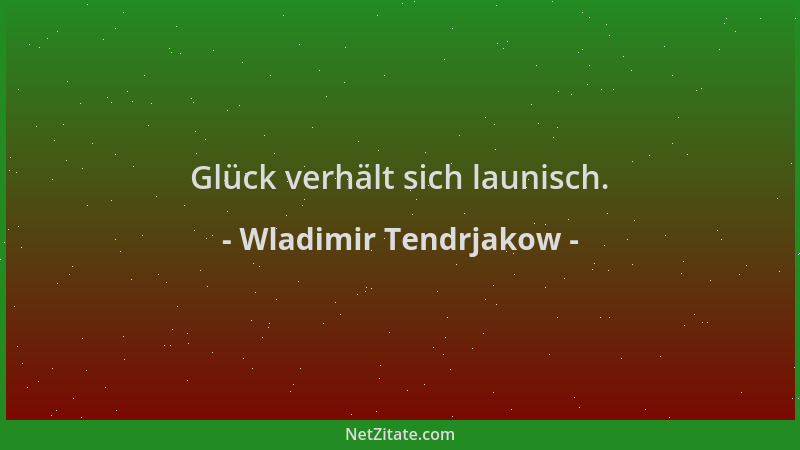 Wladimir Tendrjakow - Glück verhält sich launisch....