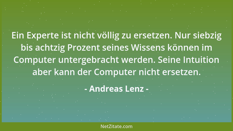 Andreas Lenz - Ein Experte ist nicht völlig zu ersetzen. Nur siebzig bis achtzig Prozent seines Wissens können im Computer...