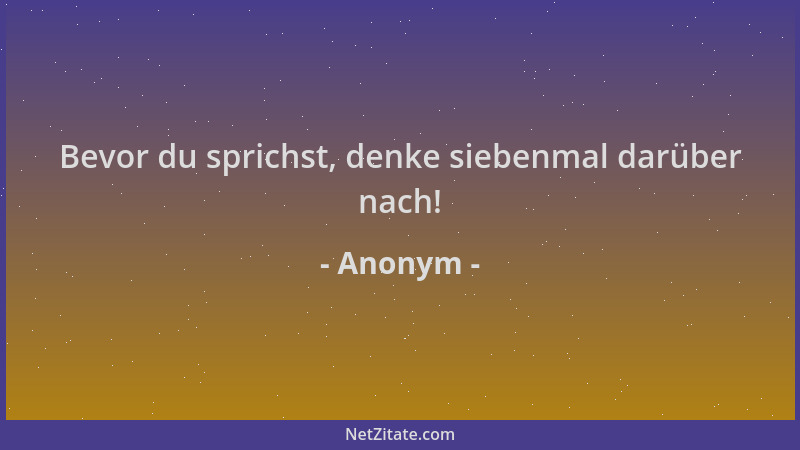 Anonym - Bevor du sprichst, denke siebenmal darüber nach!...