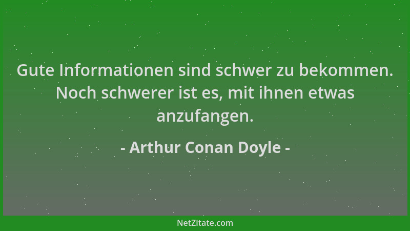 Arthur Conan Doyle - Gute Informationen sind schwer zu bekommen. Noch schwerer ist es, mit ihnen etwas anzufangen....
