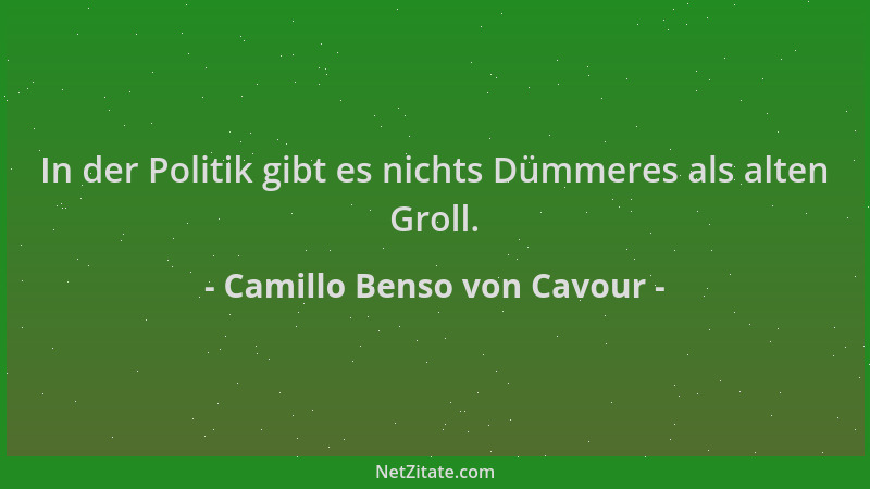 Camillo Benso von Cavour - In der Politik gibt es nichts Dümmeres als alten Groll....