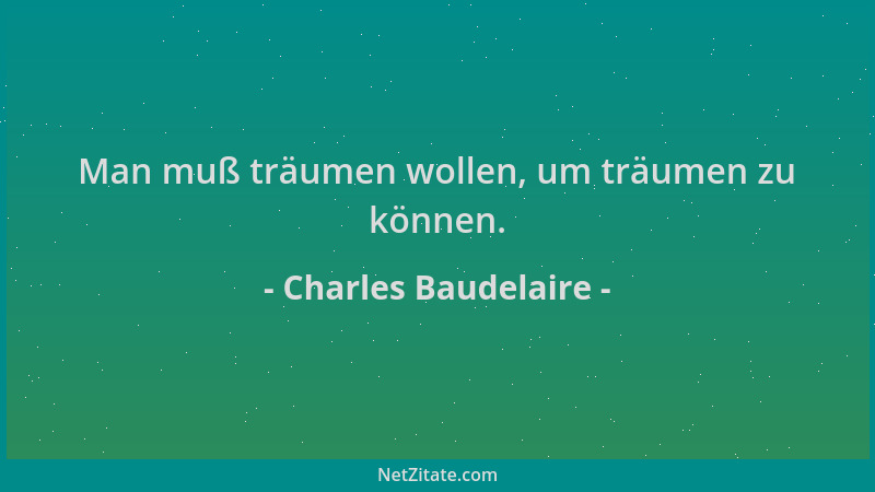Charles Baudelaire - Man muß träumen wollen, um träumen zu können....
