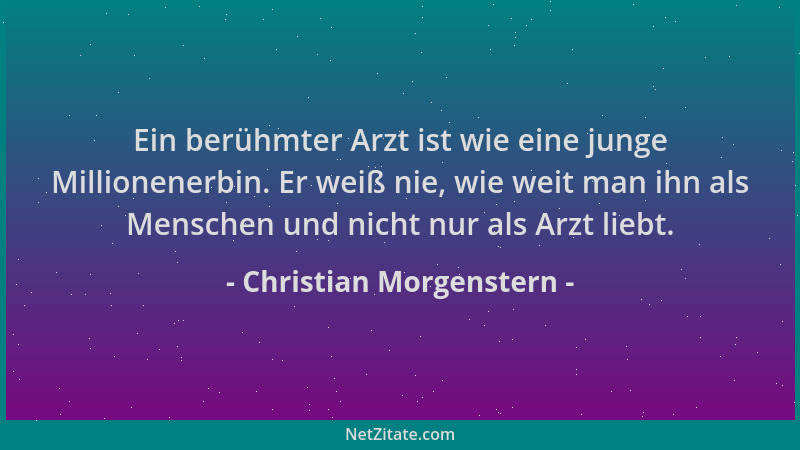 Christian Morgenstern - Ein berühmter Arzt ist wie eine junge Millionenerbin. Er weiß nie, wie weit man ihn als Menschen un...