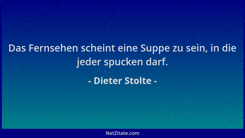 Dieter Stolte - Das Fernsehen scheint eine Suppe zu sein, in die jeder spucken darf....
