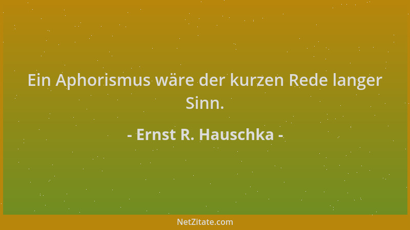 Ernst R. Hauschka - Ein Aphorismus wäre der kurzen Rede langer Sinn....