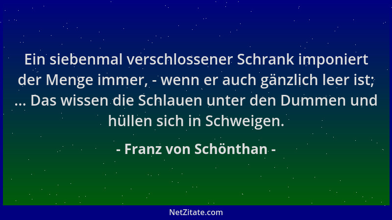 Franz von Schönthan - Ein siebenmal verschlossener Schrank imponiert der Menge immer, - wenn er auch gänzlich leer ist; ......