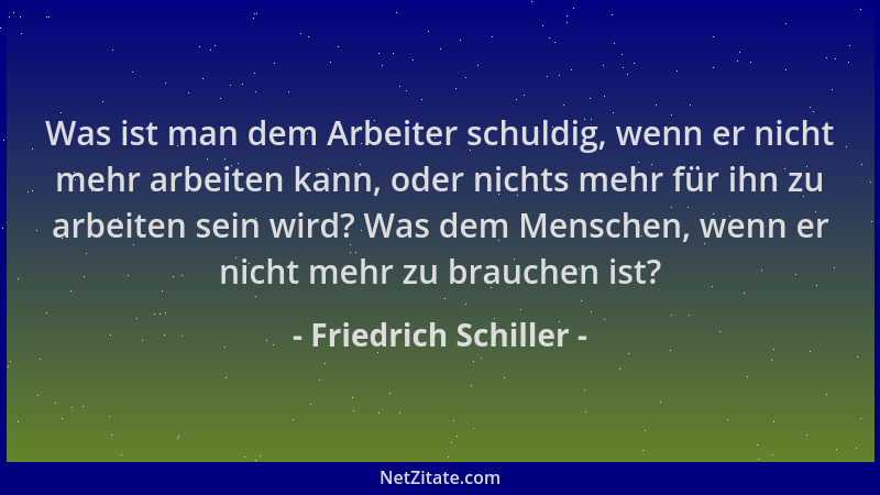 Friedrich Schiller - Was ist man dem Arbeiter schuldig, wenn er nicht mehr arbeiten kann, oder nichts mehr für ihn zu arbei...