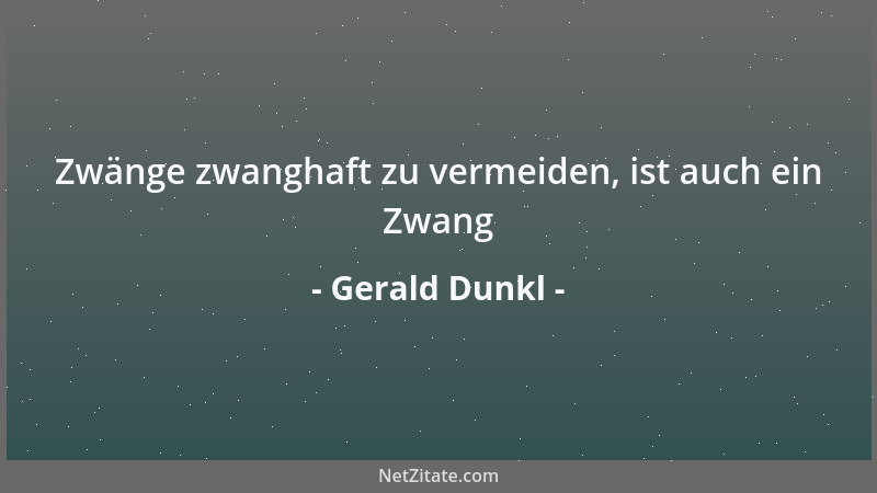 Gerald Dunkl - Zwänge zwanghaft zu vermeiden, ist auch ein Zwang...