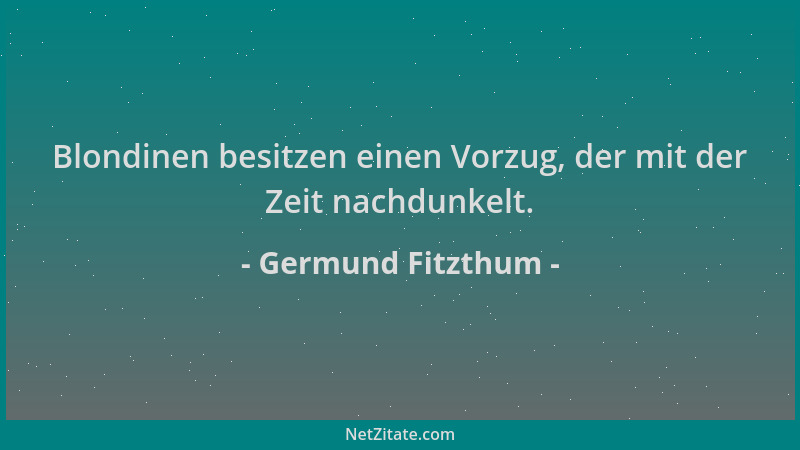 Germund Fitzthum - Blondinen besitzen einen Vorzug, der mit der Zeit nachdunkelt....