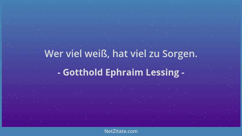 Gotthold Ephraim Lessing - Wer viel weiß, hat viel zu Sorgen....