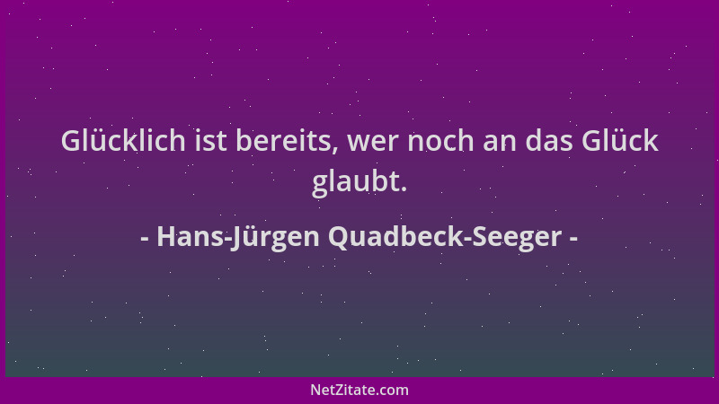 Hans-Jürgen Quadbeck-Seeger - Glücklich ist bereits, wer noch an das Glück glaubt....