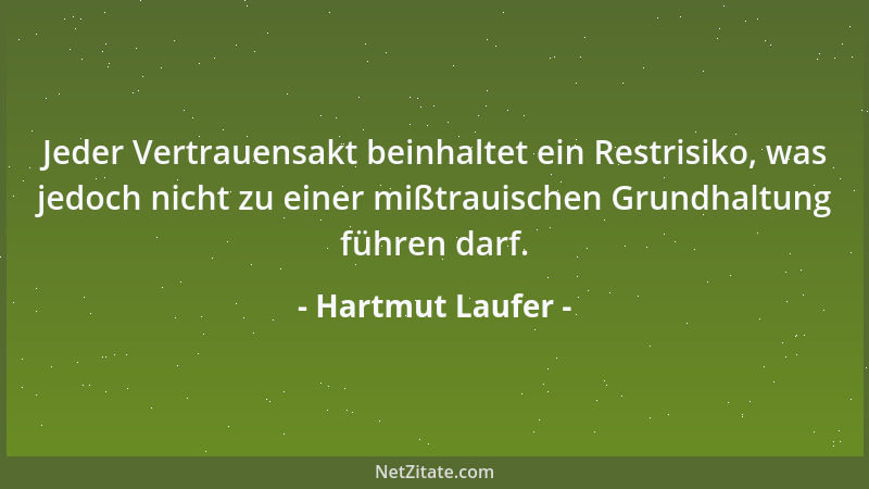 Hartmut Laufer - Jeder Vertrauensakt beinhaltet ein Restrisiko, was jedoch nicht zu einer mißtrauischen Grundhaltung führen...