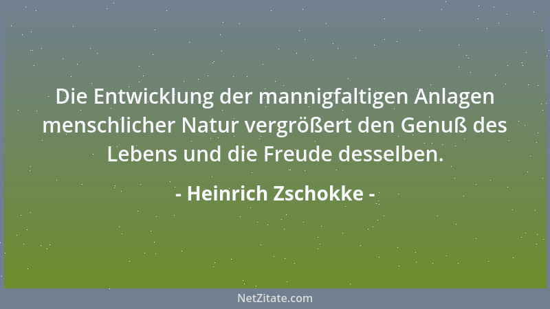Heinrich Zschokke - Die Entwicklung der mannigfaltigen Anlagen menschlicher Natur vergrößert den Genuß des Lebens und die F...