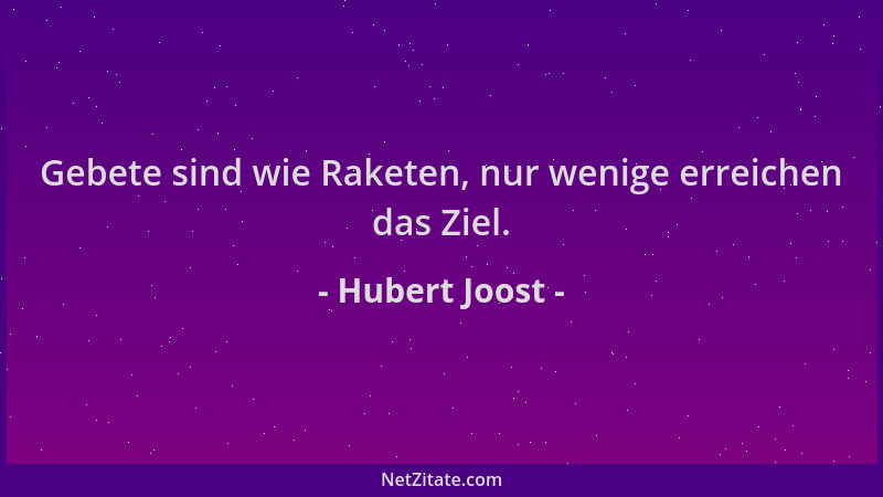 Hubert Joost - Gebete sind wie Raketen, nur wenige erreichen das Ziel....