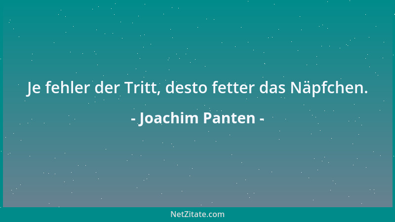 Joachim Panten - Je fehler der Tritt, desto fetter das Näpfchen....