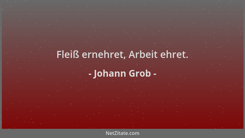 Johann Grob - Fleiß ernehret, Arbeit ehret....