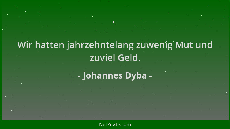 Johannes Dyba - Wir hatten jahrzehntelang zuwenig Mut und zuviel Geld....