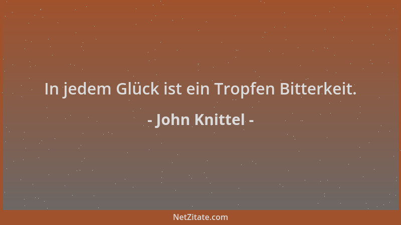 John Knittel - In jedem Glück ist ein Tropfen Bitterkeit....