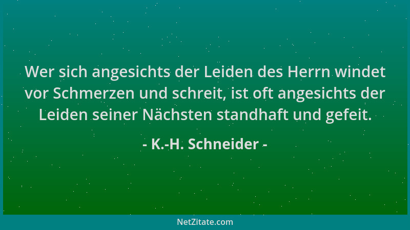 K.-H. Schneider - Wer sich angesichts der Leiden des Herrn windet vor Schmerzen und schreit, ist oft angesichts der Leiden...