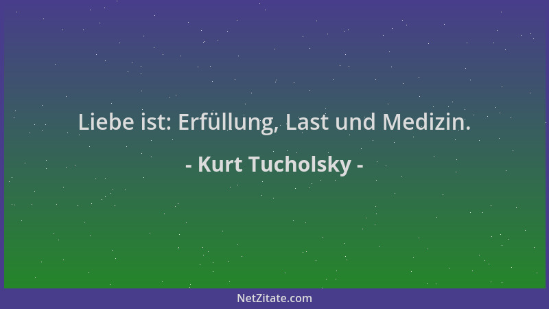 Kurt Tucholsky - Liebe ist: Erfüllung, Last und Medizin....