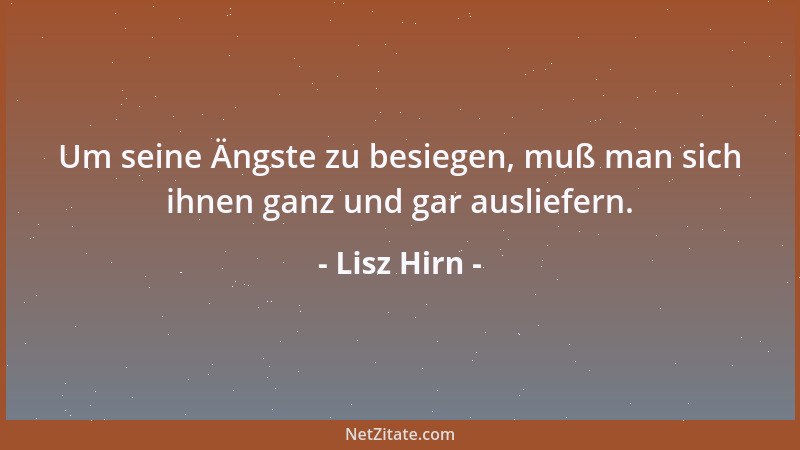 Lisz Hirn - Um seine Ängste zu besiegen, muß man sich ihnen ganz und gar ausliefern....