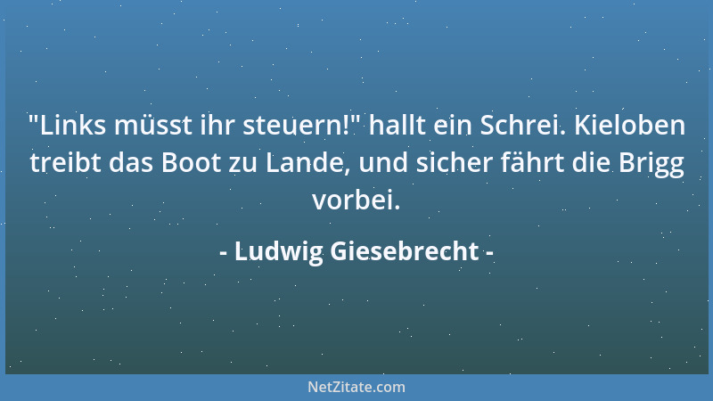 Ludwig Giesebrecht -  "Links müsst ihr steuern! " hallt ein Schrei. Kieloben treibt das Boot zu Lande, und sicher fährt die B...