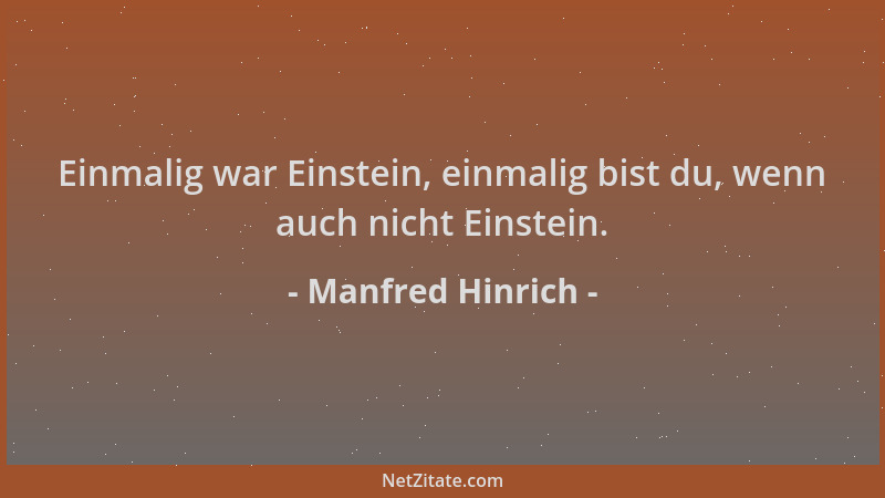 Manfred Hinrich - Einmalig war Einstein, einmalig bist du, wenn auch nicht Einstein....
