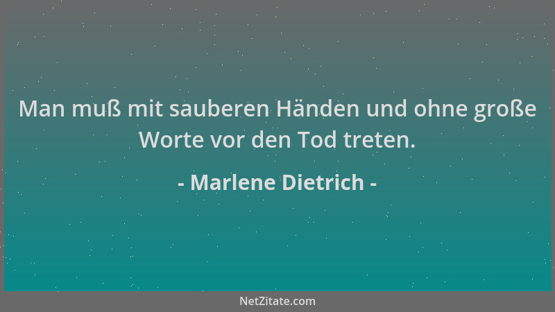 Marlene Dietrich - Man muß mit sauberen Händen und ohne große Worte vor den Tod treten....