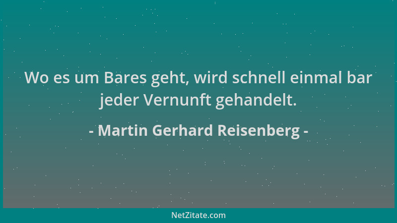 Martin Gerhard Reisenberg - Wo es um Bares geht, wird schnell einmal bar jeder Vernunft gehandelt....