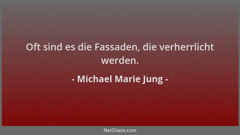 Michael Marie Jung - Oft sind es die Fassaden, die verherrlicht werden....