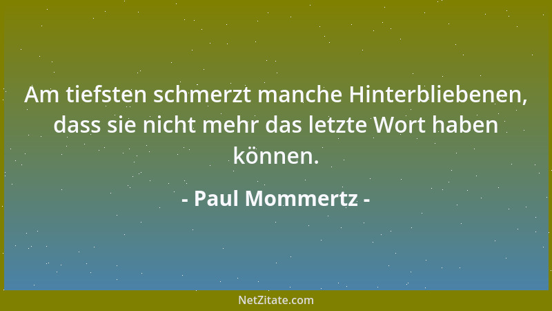Paul Mommertz - Am tiefsten schmerzt manche Hinterbliebenen, dass sie nicht mehr das letzte Wort haben können....