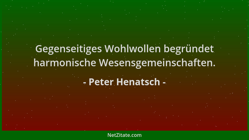 Peter Henatsch - Gegenseitiges Wohlwollen begründet harmonische Wesensgemeinschaften....
