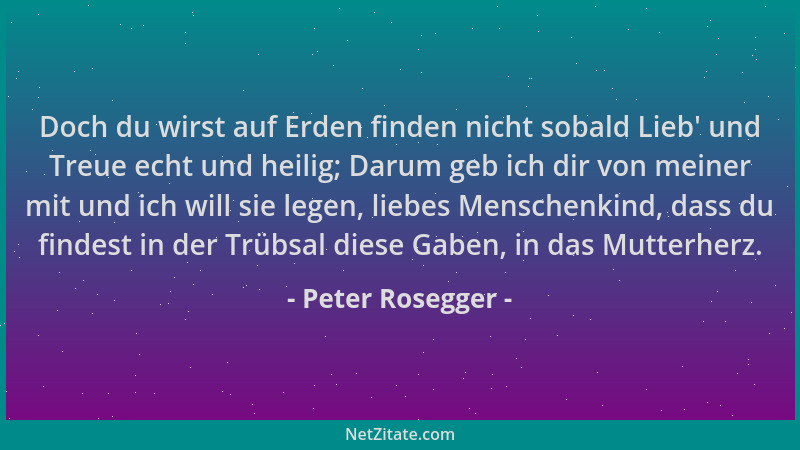 Peter Rosegger - Doch du wirst auf Erden finden nicht sobald Lieb ' und Treue echt und heilig; Darum geb ich dir von meiner...