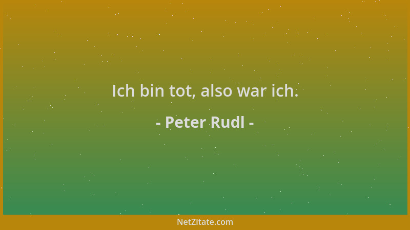 Peter Rudl - Ich bin tot, also war ich....