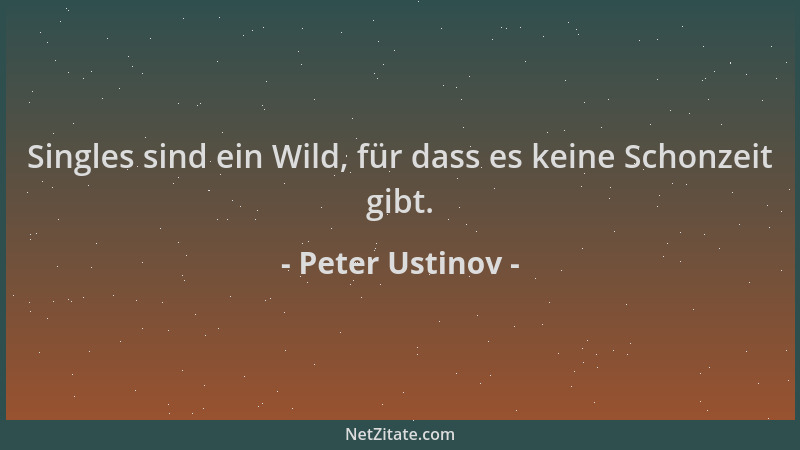 Peter Ustinov - Singles sind ein Wild, für dass es keine Schonzeit gibt....