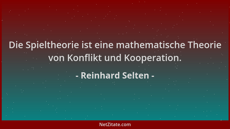 Reinhard Selten - Die Spieltheorie ist eine mathematische Theorie von Konflikt und Kooperation....
