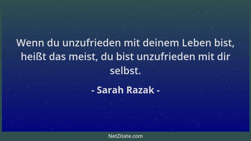 Sarah Razak - Wenn du unzufrieden mit deinem Leben bist, heißt das meist, du bist unzufrieden mit dir selbst....