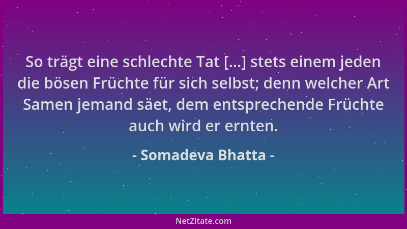Somadeva Bhatta - So trägt eine schlechte Tat [...] stets einem jeden die bösen Früchte für sich selbst; denn welcher Art S...