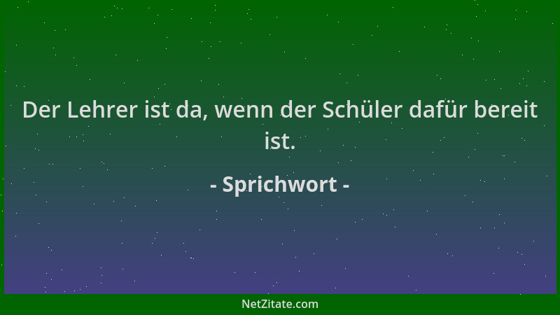 Sprichwort - Der Lehrer ist da, wenn der Schüler dafür bereit ist....