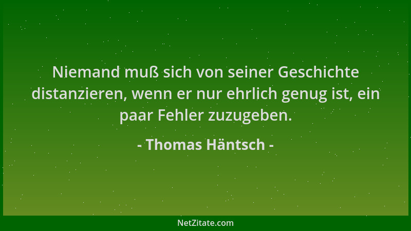 Thomas Häntsch - Niemand muß sich von seiner Geschichte distanzieren, wenn er nur ehrlich genug ist, ein paar Fehler zuzuge...