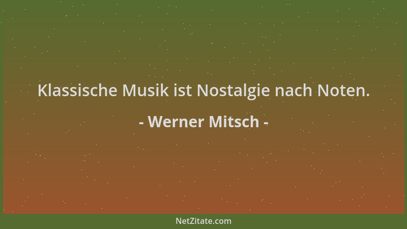 Werner Mitsch - Klassische Musik ist Nostalgie nach Noten....