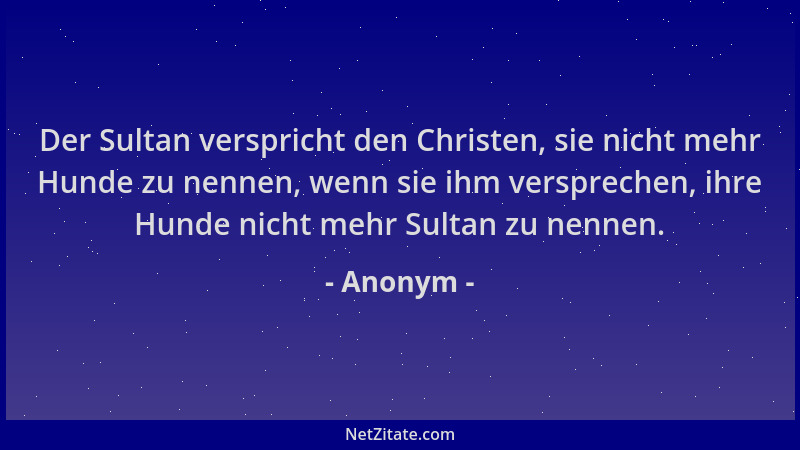 Anonym - Der Sultan verspricht den Christen, sie nicht mehr Hunde zu nennen, wenn sie ihm versprechen, ihre Hunde nicht meh...