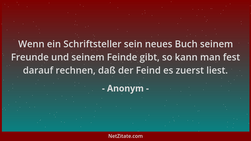 Anonym - Wenn ein Schriftsteller sein neues Buch seinem Freunde und seinem Feinde gibt, so kann man fest darauf rechnen, da...