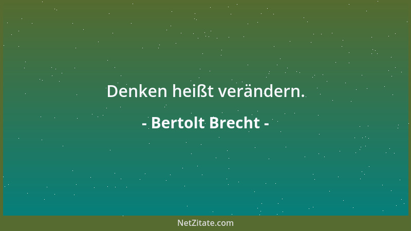 Bertolt Brecht - Denken heißt verändern....