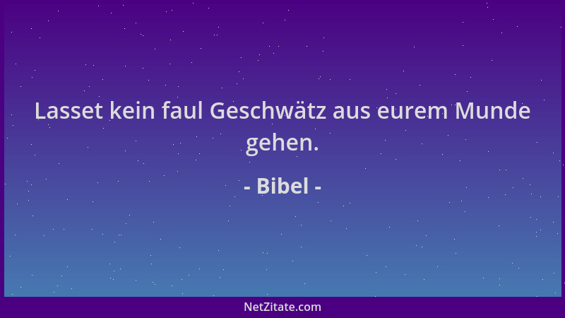 Bibel - Lasset kein faul Geschwätz aus eurem Munde gehen....