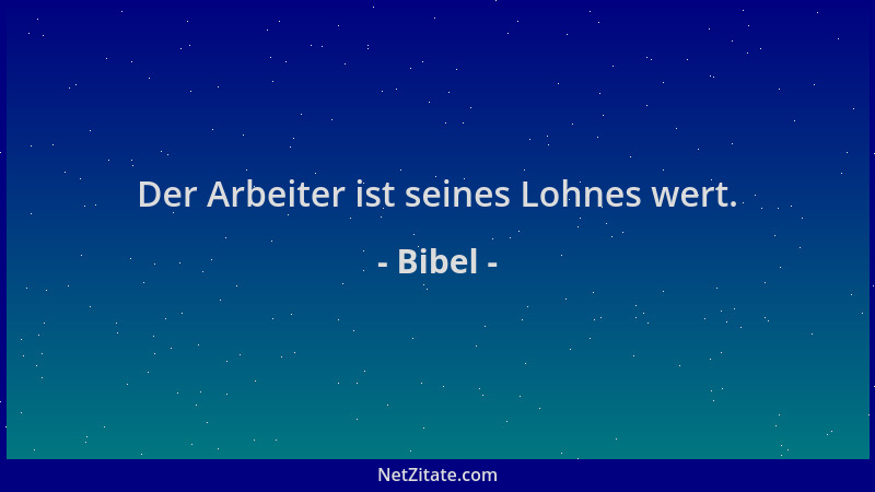 Bibel - Der Arbeiter ist seines Lohnes wert....