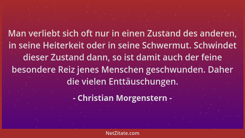 Christian Morgenstern - Man verliebt sich oft nur in einen Zustand des anderen, in seine Heiterkeit oder in seine Schwermut...